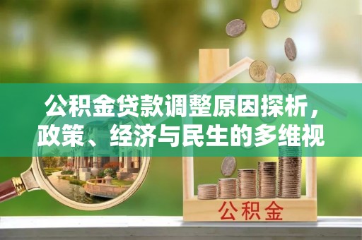 阳春公积金贷款调整原因探析，政策、经济与民生的多维视角