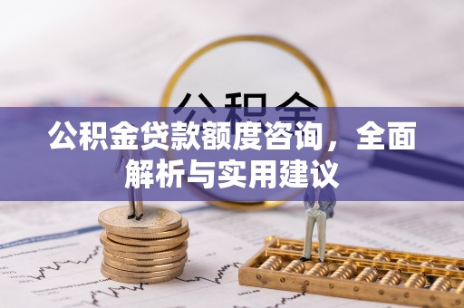 阳春公积金贷款额度咨询，全面解析与实用建议