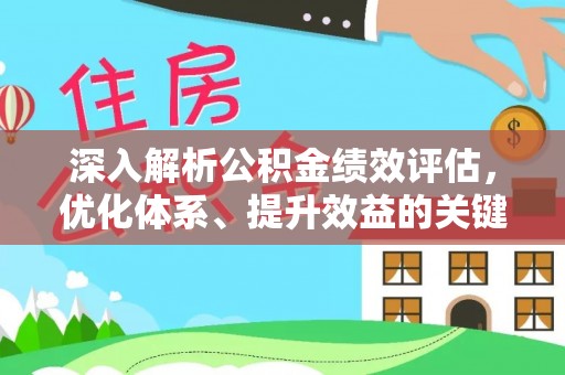 阳春深入解析公积金绩效评估，优化体系、提升效益的关键路径