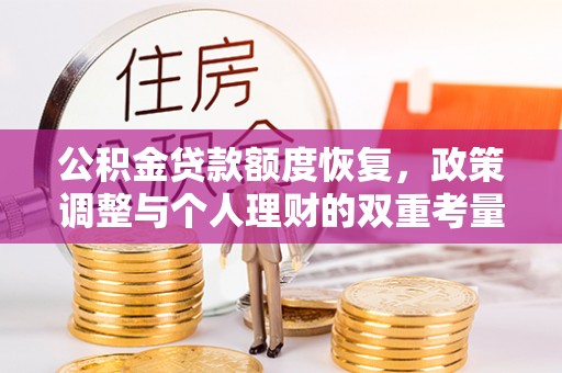 阳春公积金贷款额度恢复，政策调整与个人理财的双重考量