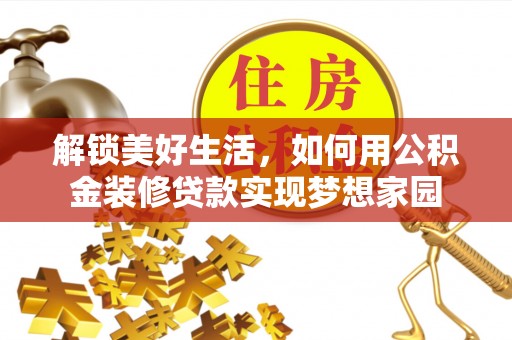 阳春解锁美好生活，如何用公积金装修贷款实现梦想家园