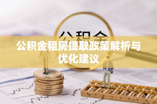阳春公积金租房提取政策解析与优化建议