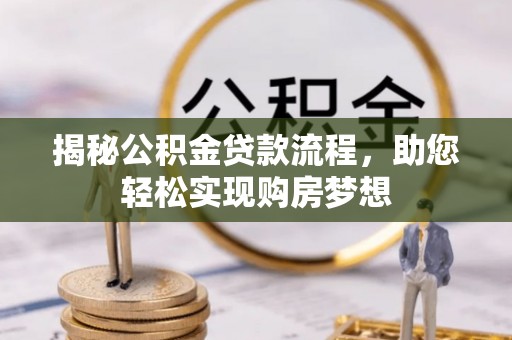 阳春揭秘公积金贷款流程，助您轻松实现购房梦想