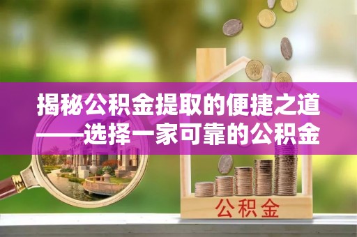 阳春揭秘公积金提取的便捷之道——选择一家可靠的公积金提取代办公司
