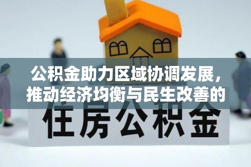 阳春公积金助力区域协调发展，推动经济均衡与民生改善的新引擎