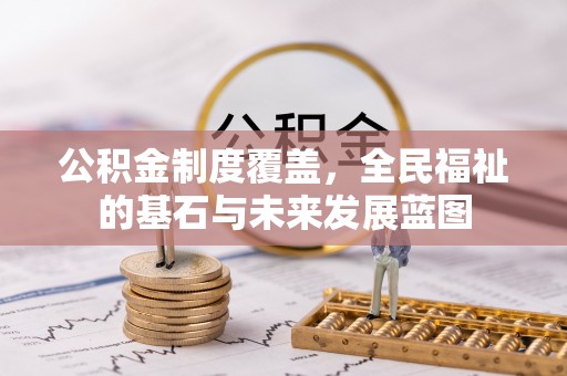 阳春公积金制度覆盖，全民福祉的基石与未来发展蓝图