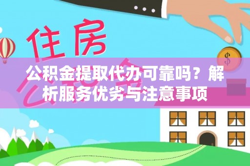 阳春公积金提取代办可靠吗？解析服务优劣与注意事项