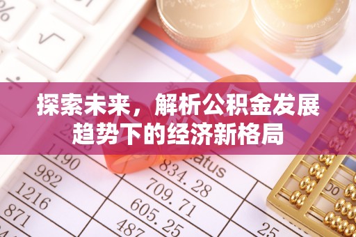阳春探索未来，解析公积金发展趋势下的经济新格局