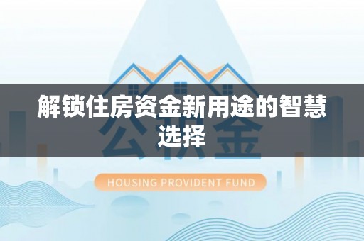 阳春解锁住房资金新用途的智慧选择