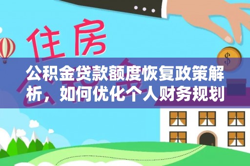 阳春公积金贷款额度恢复政策解析，如何优化个人财务规划