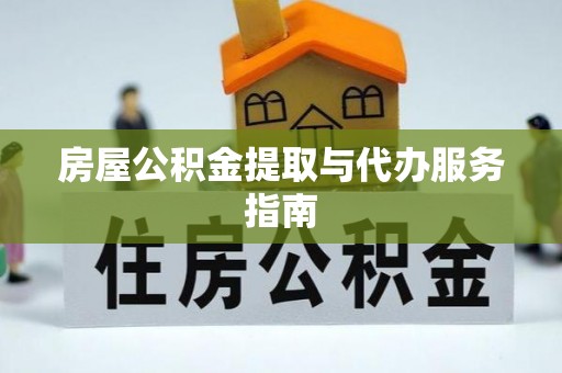 阳春房屋公积金提取与代办服务指南