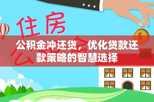 阳春公积金冲还贷，优化贷款还款策略的智慧选择