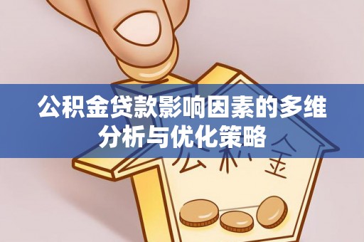 阳春公积金贷款影响因素的多维分析与优化策略