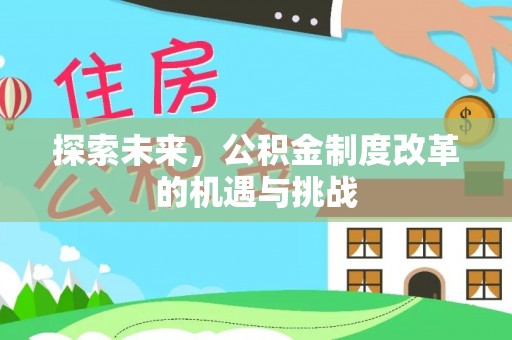 阳春探索未来，公积金制度改革的机遇与挑战