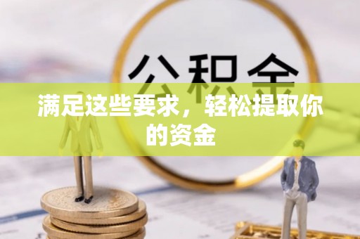 阳春满足这些要求，轻松提取你的资金