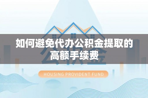 阳春如何避免代办公积金提取的高额手续费