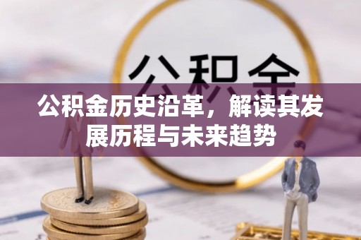 阳春公积金历史沿革，解读其发展历程与未来趋势