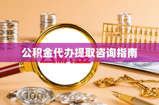 阳春公积金代办提取咨询指南
