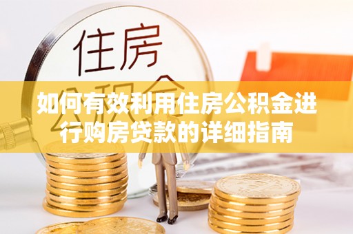 阳春如何有效利用住房公积金进行购房贷款的详细指南
