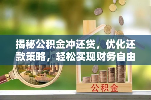 阳春揭秘公积金冲还贷，优化还款策略，轻松实现财务自由
