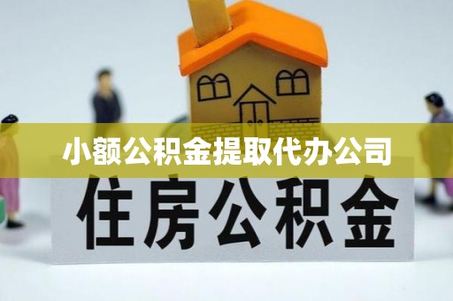 阳春小额公积金提取代办公司