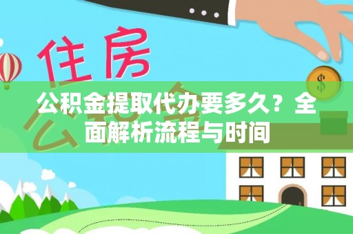 阳春公积金提取代办要多久？全面解析流程与时间